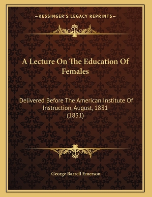 A Lecture On The Education Of Females: Delivere... 1165247887 Book Cover