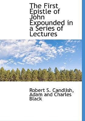 The First Epistle of John Expounded in a Series... 1140410520 Book Cover