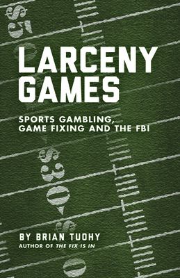 Larceny Games : Sports Gambling, Game Fixing and the FBI
