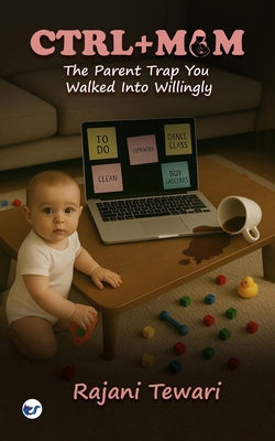 Ctrl+ Mum: The Parent Trap You Walked Into Will... 9367073437 Book Cover