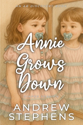 Annie Grows Down (Diaper Version): An ABDL/TBDL... B0FF2NR6MN Book Cover