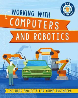Working with Computers and Robotics (Kid Engineer) 1526313200 Book Cover