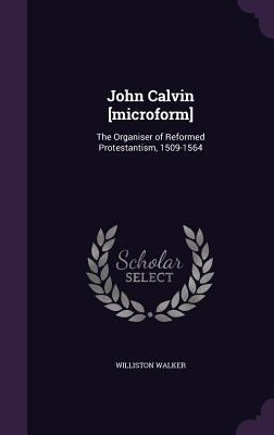 John Calvin [Microform]: The Organiser of Refor... 1347435689 Book Cover