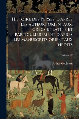 Histoire des Perses, d'après les auteurs orient... [French] 1177378078 Book Cover