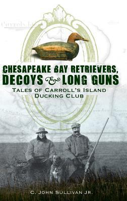 Chesapeake Bay Retrievers, Decoys & Long Guns: ... 1540218694 Book Cover