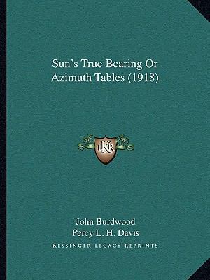 Sun's True Bearing Or Azimuth Tables (1918) 1165486083 Book Cover
