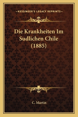 Die Krankheiten Im Sudlichen Chile (1885) [German] 116834395X Book Cover