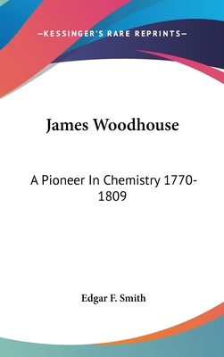 James Woodhouse: A Pioneer In Chemistry 1770-1809 0548144559 Book Cover