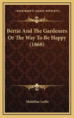 Bertie and the Gardeners or the Way to Be Happy... 1164243101 Book Cover