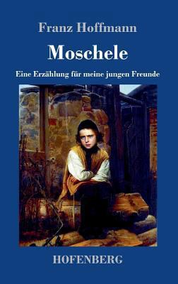 Moschele: Eine Erzählung für meine jungen Freunde [German] 3743717336 Book Cover