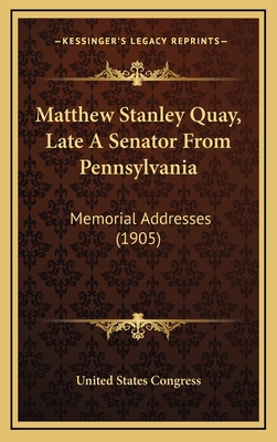 Matthew Stanley Quay, Late A Senator From Penns... 1167078470 Book Cover