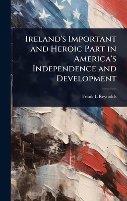 Ireland's Important and Heroic Part in America'... 102404422X Book Cover