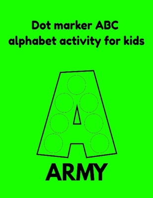 Dot marker ABC alphabet activity for kids: A Army B093BC3JRW Book Cover