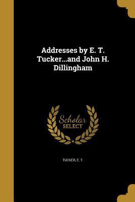 Addresses by E. T. Tucker...and John H. Dillingham 1360102116 Book Cover