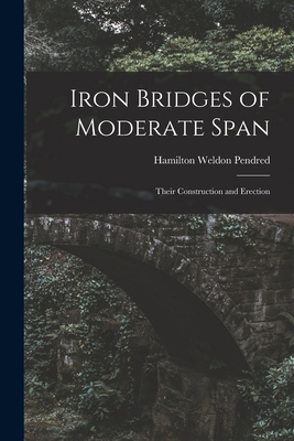 Iron Bridges of Moderate Span: Their Constructi... 1015278760 Book Cover
