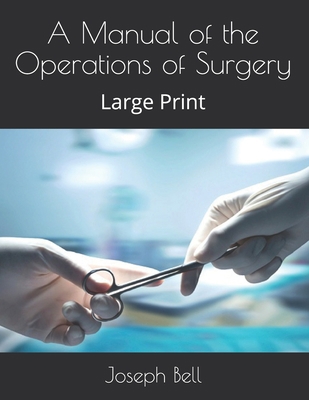 A Manual of the Operations of Surgery: Large Print [Large Print]            Book Cover