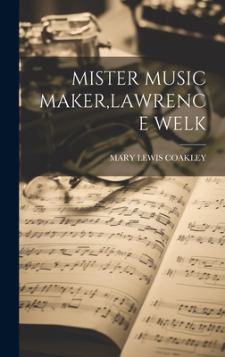 Mister Music Maker, Lawrence Welk 1019401176 Book Cover