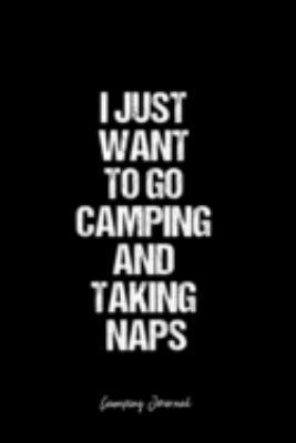Camping Journal: Dot Grid Journal -I Just Want To Go Camping And Taking Naps - Black Lined Diary, Planner, Gratitude, Writing, Travel, Goal, Bullet Notebook - 6x9 120 page