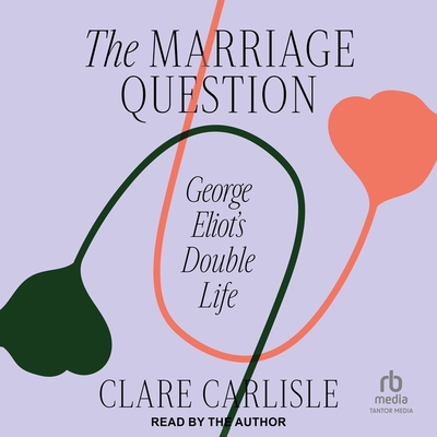The Marriage Question: George Eliot's Double Life B0CW571LNX Book Cover