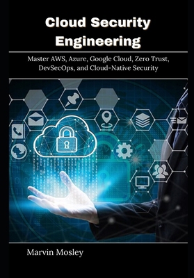 Cloud Security Engineering: Master AWS, Azure, ... B0H4PGQHNZ Book Cover