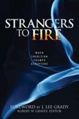 Strangers to Fire: When Tradition Trumps Scripture 1680310860 Book Cover