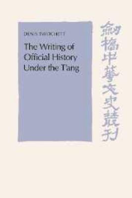 The Writing of Official History Under the t'Ang 0521413486 Book Cover