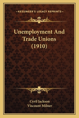 Unemployment And Trade Unions (1910) 1167041453 Book Cover