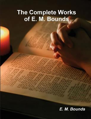 The Complete Works of E. M. Bounds (on Prayer) 8087830814 Book Cover