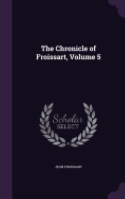 The Chronicle of Froissart, Volume 5 1358084084 Book Cover