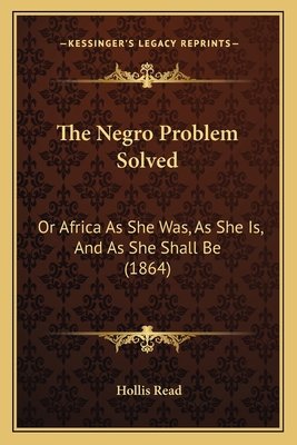 The Negro Problem Solved: Or Africa As She Was,... 1166198022 Book Cover