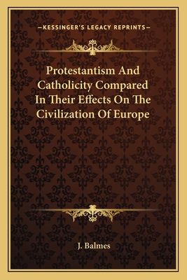 Protestantism And Catholicity Compared In Their... 1162767979 Book Cover