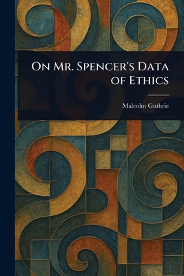 On Mr. Spencer's Data of Ethics 102350751X Book Cover