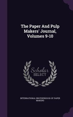 The Paper And Pulp Makers' Journal, Volumes 9-10 1347042180 Book Cover