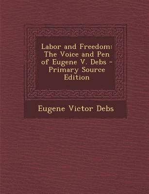Labor and Freedom: The Voice and Pen of Eugene ... 1289383480 Book Cover