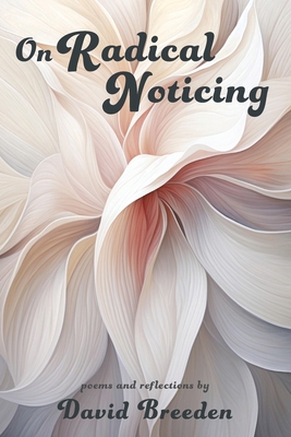 On Radical Noticing: Poems and Reflections 1962082326 Book Cover