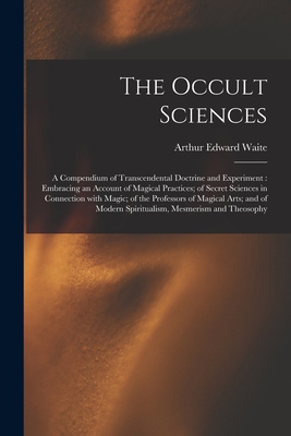 The Occult Sciences: a Compendium of Transcende... 1014676010 Book Cover
