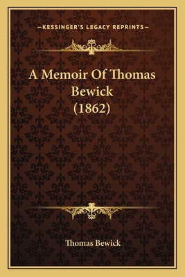 A Memoir Of Thomas Bewick (1862) 1164539035 Book Cover