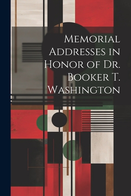 Memorial Addresses in Honor of Dr. Booker T. Wa... 1022218735 Book Cover