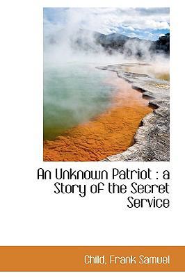 An Unknown Patriot: A Story of the Secret Service 1113489871 Book Cover