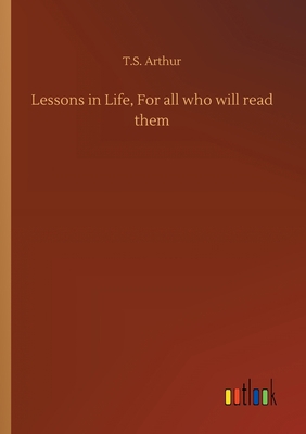 Lessons in Life, For all who will read them 3734064848 Book Cover