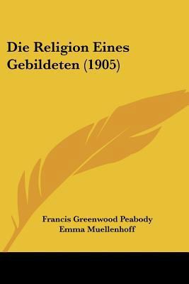 Die Religion Eines Gebildeten (1905) [German] 1120428246 Book Cover