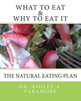 What to Eat and Why to Eat It: The Natural Eati... 1490314660 Book Cover