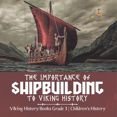 The Importance of Shipbuilding to Viking Histor... 1541959256 Book Cover