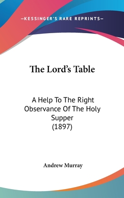 The Lord's Table: A Help To The Right Observanc... 1437372953 Book Cover