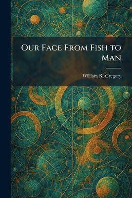 Our Face From Fish to Man 1025887042 Book Cover