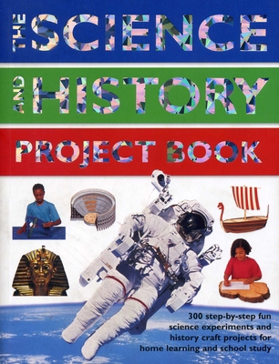 The Science and History Project Book: 300 Step-... 1843227452 Book Cover