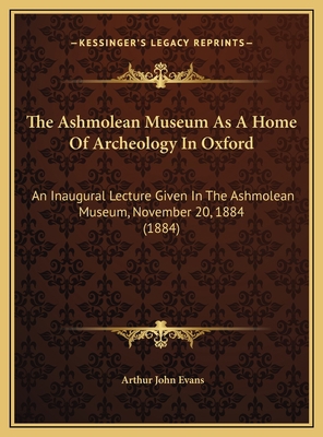 The Ashmolean Museum As A Home Of Archeology In... 1169509460 Book Cover