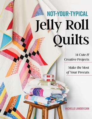 Not-Your-Typical Jelly Roll Quilts: 14 Cute & C... 1644035545 Book Cover
