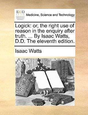 Logick: or, the right use of reason in the enqu... 1170391125 Book Cover
