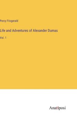 Life and Adventures of Alexander Dumas: Vol. 1 3382816679 Book Cover